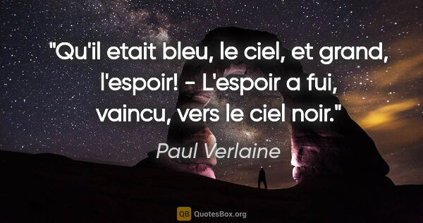 Paul Verlaine citation: "Qu'il etait bleu, le ciel, et grand, l'espoir! - L'espoir a..."