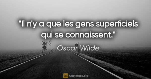 Oscar Wilde citation: "Il n'y a que les gens superficiels qui se connaissent."