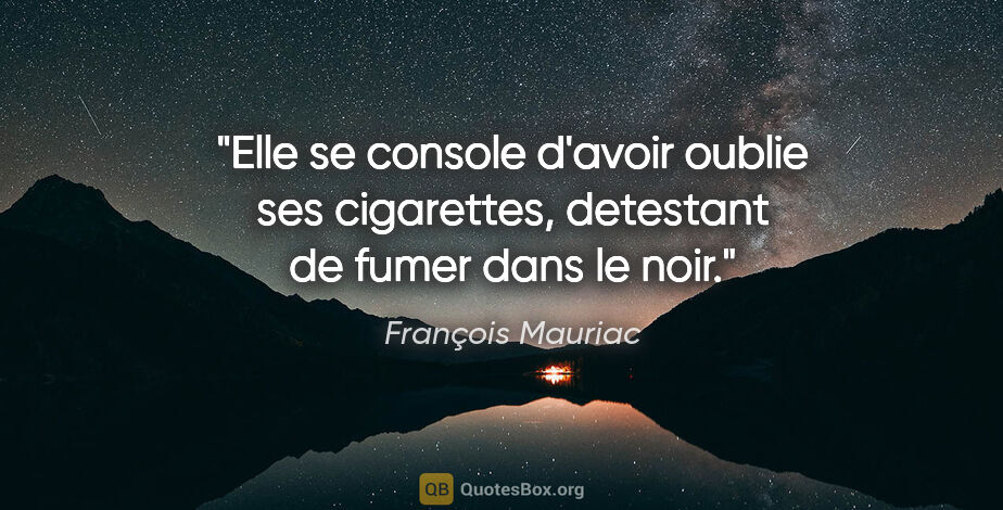 François Mauriac citation: "Elle se console d'avoir oublie ses cigarettes, detestant de..."