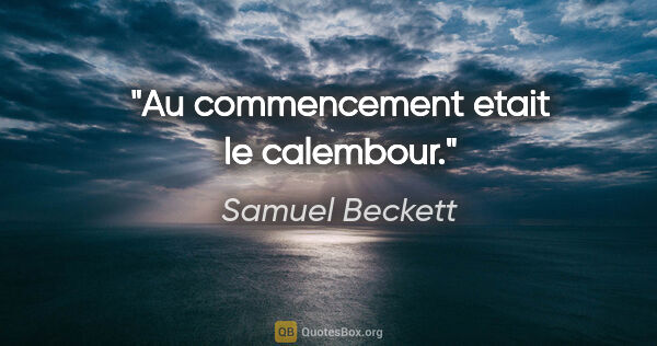 Samuel Beckett citation: "Au commencement etait le calembour."