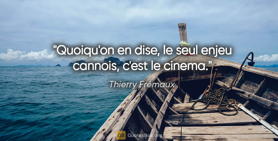 Thierry Frémaux citation: "Quoiqu'on en dise, le seul enjeu cannois, c'est le cinema."