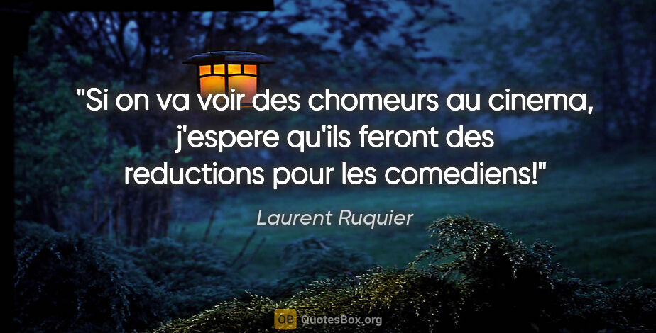 Laurent Ruquier citation: "Si on va voir des chomeurs au cinema, j'espere qu'ils feront..."