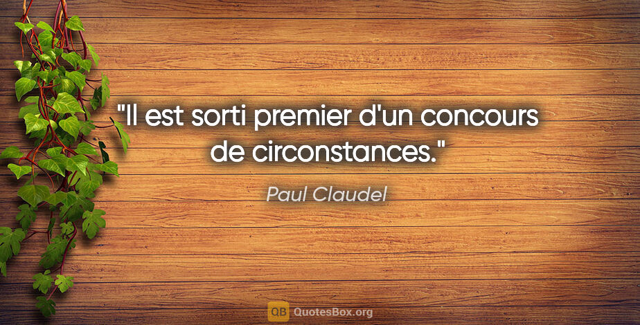 Paul Claudel citation: "Il est sorti premier d'un concours de circonstances."