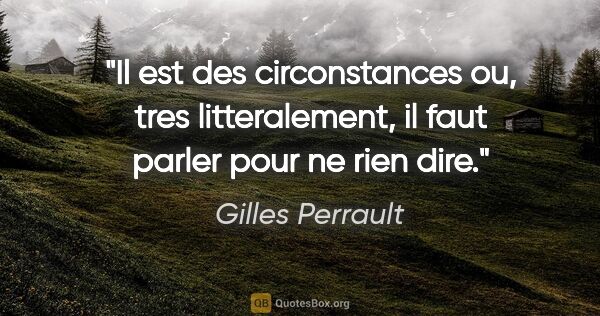 Gilles Perrault citation: "Il est des circonstances ou, tres litteralement, il faut..."