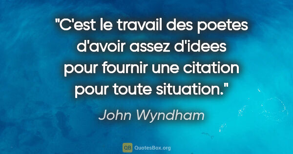 John Wyndham citation: "C'est le travail des poetes d'avoir assez d'idees pour fournir..."