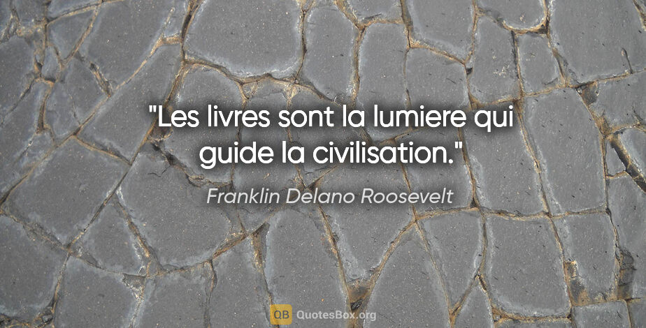 Franklin Delano Roosevelt citation: "Les livres sont la lumiere qui guide la civilisation."