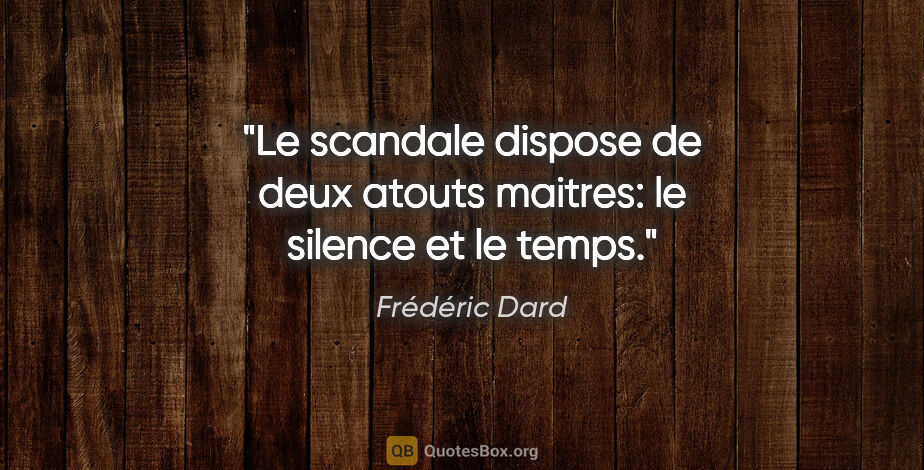 Frédéric Dard citation: "Le scandale dispose de deux atouts maitres: le silence et le..."