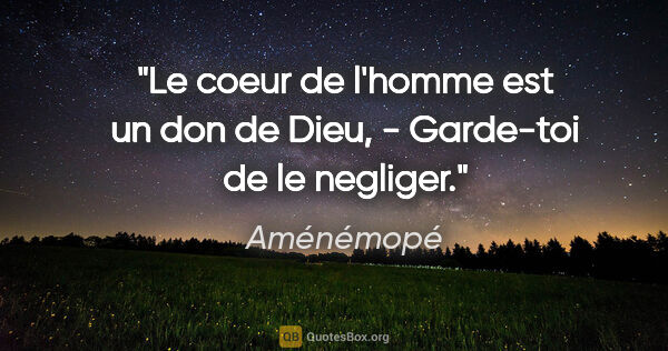 Aménémopé citation: "Le coeur de l'homme est un don de Dieu, - Garde-toi de le..."