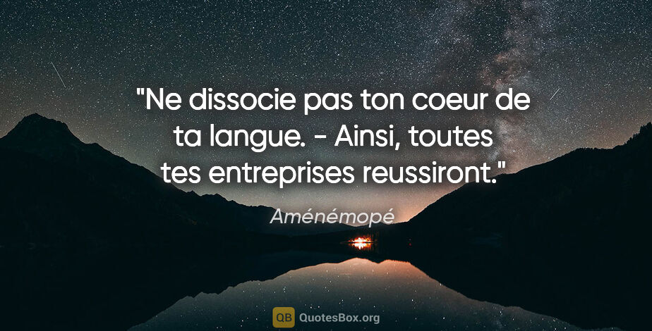 Aménémopé citation: "Ne dissocie pas ton coeur de ta langue. - Ainsi, toutes tes..."