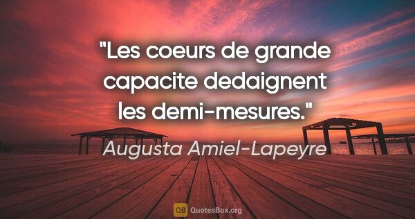Augusta Amiel-Lapeyre citation: "Les coeurs de grande capacite dedaignent les demi-mesures."