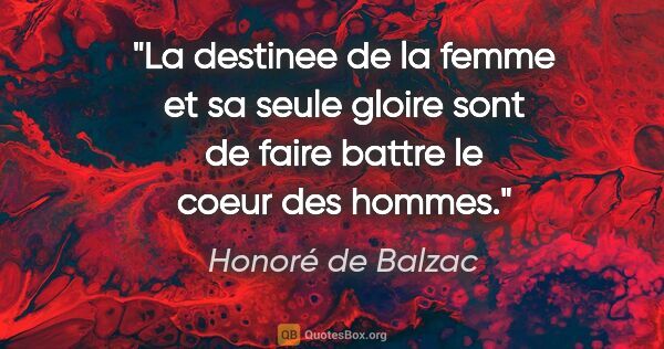 Honoré de Balzac citation: "La destinee de la femme et sa seule gloire sont de faire..."