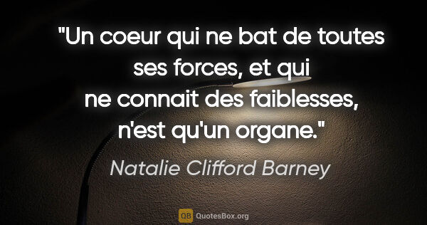 Natalie Clifford Barney citation: "Un coeur qui ne bat de toutes ses forces, et qui ne connait..."