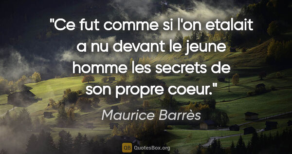 Maurice Barrès citation: "Ce fut comme si l'on etalait a nu devant le jeune homme les..."