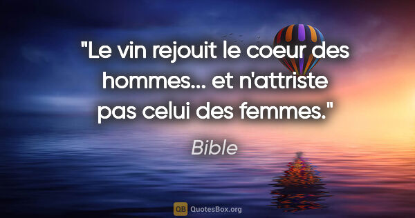 Bible citation: "Le vin rejouit le coeur des hommes... et n'attriste pas celui..."