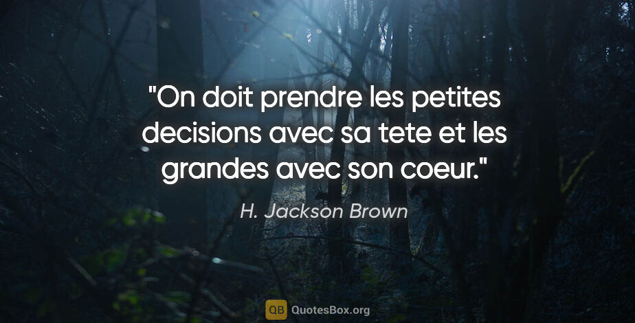 H. Jackson Brown citation: "On doit prendre les petites decisions avec sa tete et les..."
