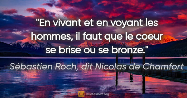 Sébastien Roch, dit Nicolas de Chamfort citation: "En vivant et en voyant les hommes, il faut que le coeur se..."