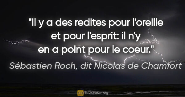 Sébastien Roch, dit Nicolas de Chamfort citation: "Il y a des redites pour l'oreille et pour l'esprit: il n'y en..."