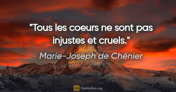 Marie-Joseph de Chénier citation: "Tous les coeurs ne sont pas injustes et cruels."