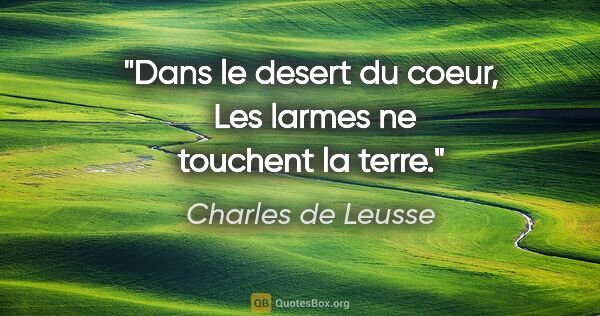 Charles de Leusse citation: "Dans le desert du coeur,  Les larmes ne touchent la terre."