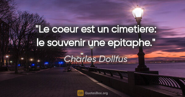 Charles Dollfus citation: "Le coeur est un cimetiere: le souvenir une epitaphe."