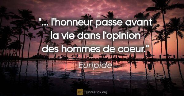Euripide citation: " l'honneur passe avant la vie dans l'opinion des hommes de..."