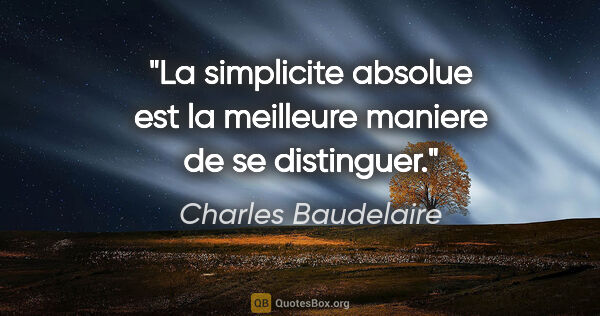 Charles Baudelaire citation: "La simplicite absolue est la meilleure maniere de se distinguer."