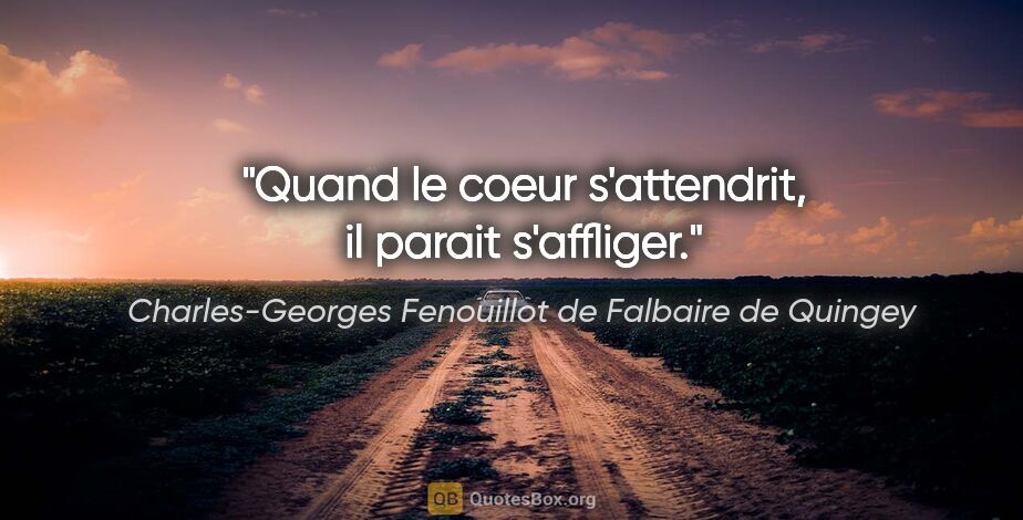 Charles-Georges Fenouillot de Falbaire de Quingey citation: "Quand le coeur s'attendrit, il parait s'affliger."