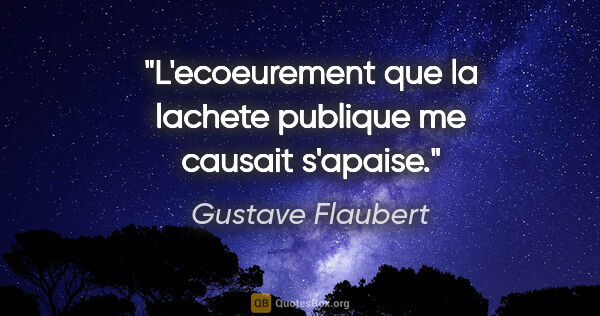 Gustave Flaubert citation: "L'ecoeurement que la lachete publique me causait s'apaise."