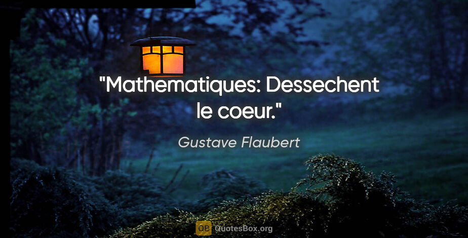 Gustave Flaubert citation: "Mathematiques: Dessechent le coeur."