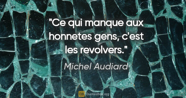 Michel Audiard citation: "Ce qui manque aux honnetes gens, c'est les revolvers."