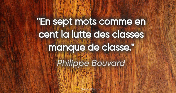 Philippe Bouvard citation: "En sept mots comme en cent la lutte des classes manque de classe."