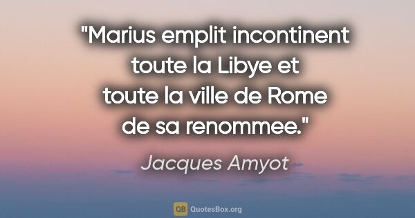 Jacques Amyot citation: "Marius emplit incontinent toute la Libye et toute la ville de..."