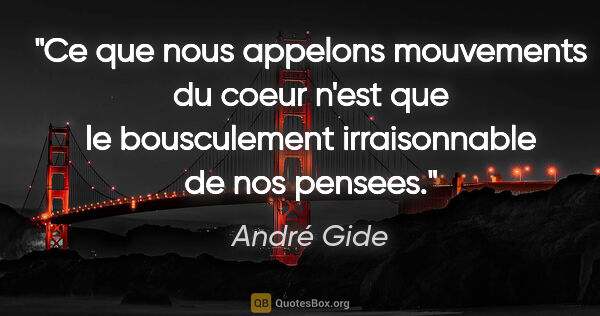 André Gide citation: "Ce que nous appelons mouvements du coeur n'est que le..."