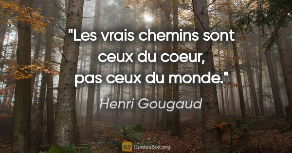 Henri Gougaud citation: "Les vrais chemins sont ceux du coeur, pas ceux du monde."