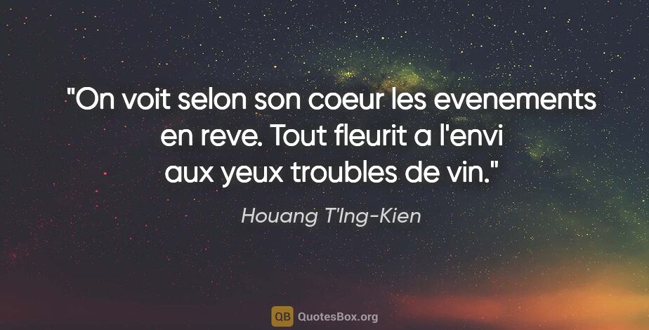 Houang T'Ing-Kien citation: "On voit selon son coeur les evenements en reve. Tout fleurit a..."