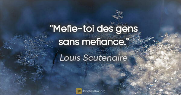 Louis Scutenaire citation: "Mefie-toi des gens sans mefiance."