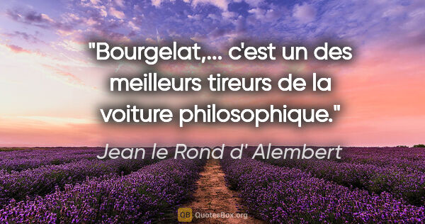 Jean le Rond d' Alembert citation: "Bourgelat,... c'est un des meilleurs tireurs de la voiture..."