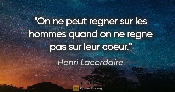 Henri Lacordaire citation: "On ne peut regner sur les hommes quand on ne regne pas sur..."