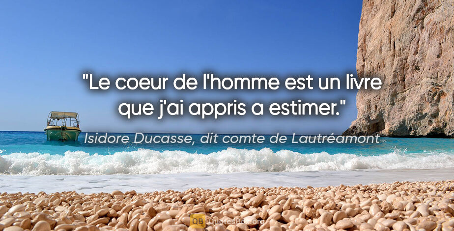 Isidore Ducasse, dit comte de Lautréamont citation: "Le coeur de l'homme est un livre que j'ai appris a estimer."