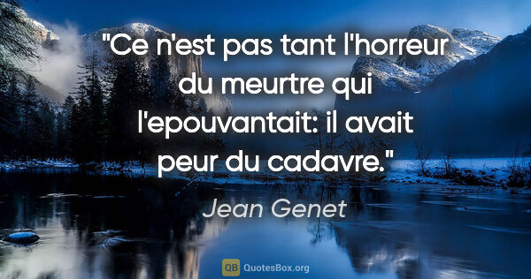 Jean Genet citation: "Ce n'est pas tant l'horreur du meurtre qui l'epouvantait: il..."