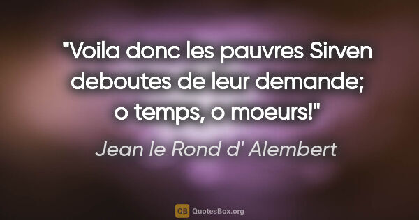 Jean le Rond d' Alembert citation: "Voila donc les pauvres Sirven deboutes de leur demande; o..."