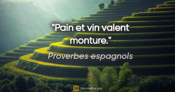 Proverbes espagnols citation: "Pain et vin valent monture."