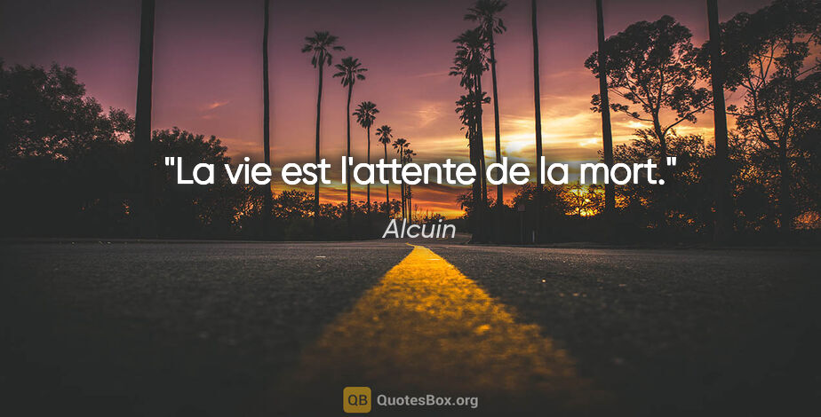 Alcuin citation: "La vie est l'attente de la mort."