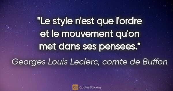 Georges Louis Leclerc, comte de Buffon citation: "Le style n'est que l'ordre et le mouvement qu'on met dans ses..."