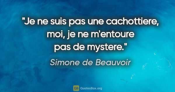Simone de Beauvoir citation: "Je ne suis pas une cachottiere, moi, je ne m'entoure pas de..."