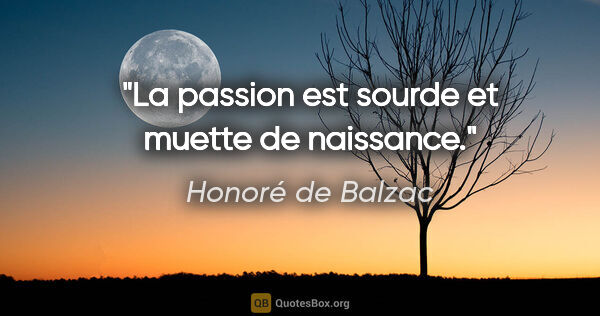 Honoré de Balzac citation: "La passion est sourde et muette de naissance."