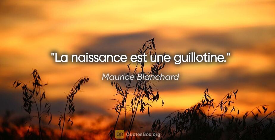Maurice Blanchard citation: "La naissance est une guillotine."