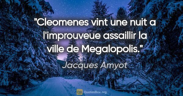 Jacques Amyot citation: "Cleomenes vint une nuit a l'improuveue assaillir la ville de..."
