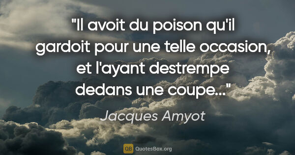 Jacques Amyot citation: "Il avoit du poison qu'il gardoit pour une telle occasion, et..."
