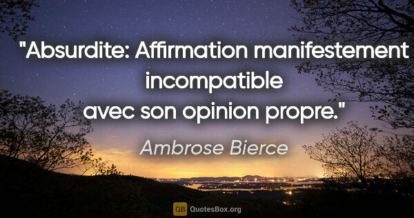 Ambrose Bierce citation: "Absurdite: Affirmation manifestement incompatible avec son..."